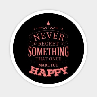 Never regret something that once made you happy Magnet
